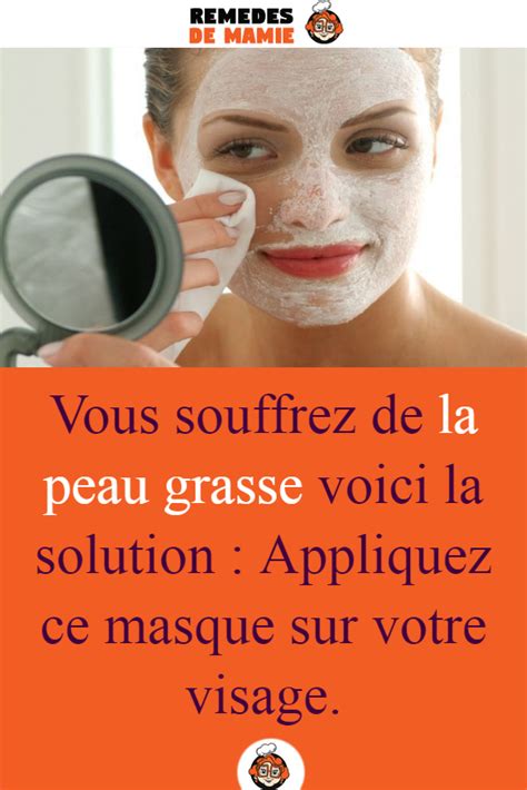 Vous Souffrez De La Peau Grasse Voici La Solution Appliquez Ce Masque