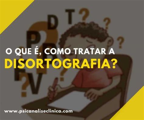 Disortografia O Que Como Tratar Psican Lise Cl Nica