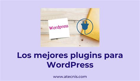 Los Mejores Plugins Para Wordpress Los Analizamos Atecnis