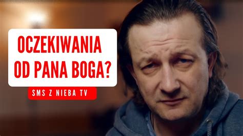 Denerwujesz się na Boga bo nie daje ci tego o co prosisz To