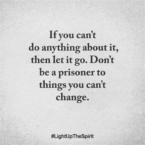 If You Cany Do Anything About It Then Let It Go Dont Be A Prisoner