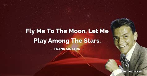 Fly Me To The Moon Let Me Play Among The Stars Frank Sinatra Quotes