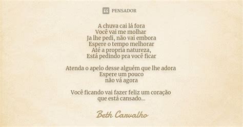 A Chuva Cai Lá Fora Você Vai Me Molhar Beth Carvalho Pensador