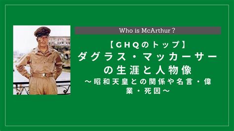 ダグラス・マッカーサーの生涯と人物像！昭和天皇との関係や名言・偉業・死因も解説 History Style