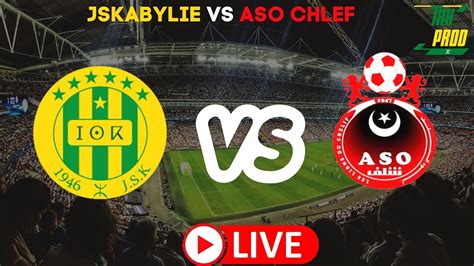 Js Kabylie Vs Aso Chlef En Direct Live Jsk Vs Aso