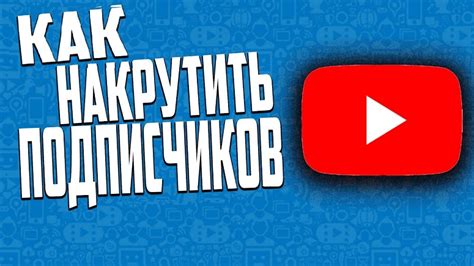 Накрутка подписчиков в Ютуб: правила и этапы
