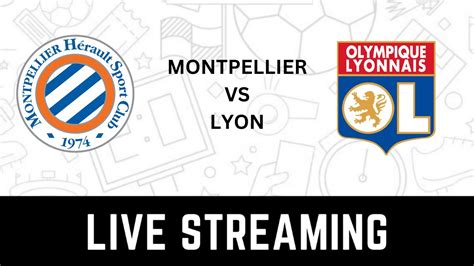 Montpellier Vs Lyon Live Streaming When And Where To Watch Ligue 1