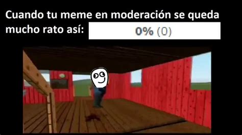 Cuando Tu Meme En Moderaci N Meme Subido Por Tubito Memedroid