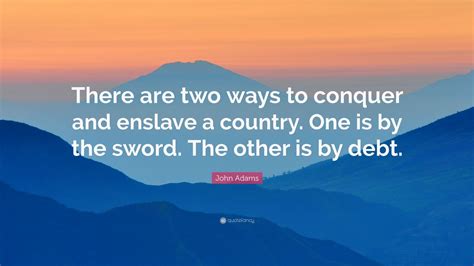 John Adams Quote There Are Two Ways To Conquer And Enslave A Country