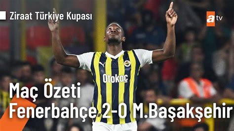 Maç Özeti Fenerbahçe 2 0 Medipol Başakşehir Ziraat Türkiye Kupası