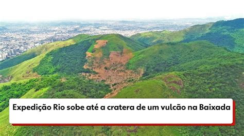 Expedi O Rio Voc Sabia Que Nova Igua U Tem Um Vulc O Expedi O