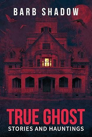 Amazon True Ghost Stories And Hauntings EBook Shadow Barb Books