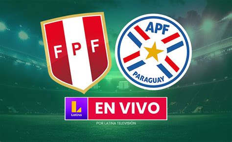 Latina Televisión canal 2 HOY Perú vs Paraguay en VIVO y en Directo