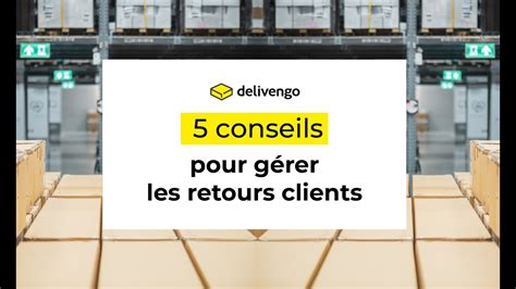 Comment gérer les retours clients 5 conseils facilement applicables