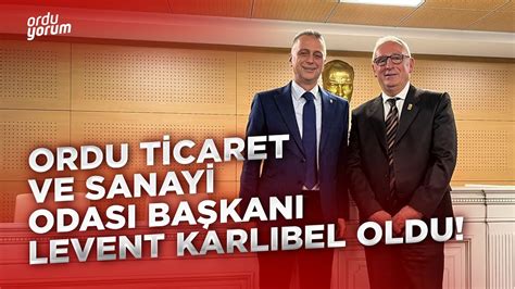 Ordu Ticaret Ve Sanayi Odas Ba Kan Levent Karl Bel Oldu G Ndemhaber