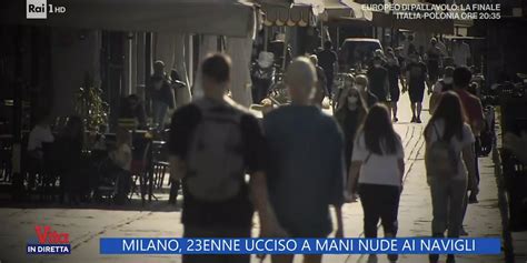 La Vita In Diretta Milano Enne Ucciso A Mani Nude Ai Navigli Video
