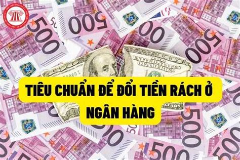 Ngân hàng có nhận đổi tiền rách tiền hư hỏng không Thế nào là tiền