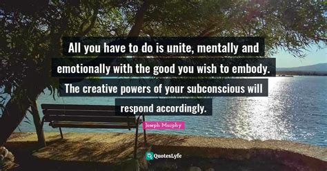 All You Have To Do Is Unite Mentally And Emotionally With The Good Yo