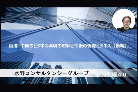 （後編）香港・中国のビジネス環境の現状と今後の香港ビジネス｜nnaグローバルナビ