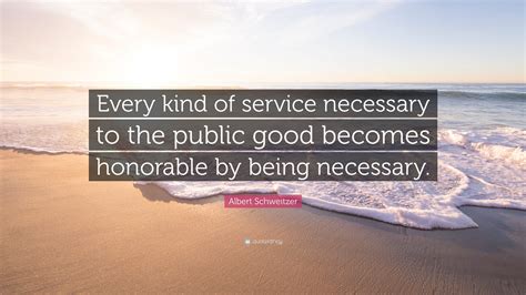 Albert Schweitzer Quote Every Kind Of Service Necessary To The Public