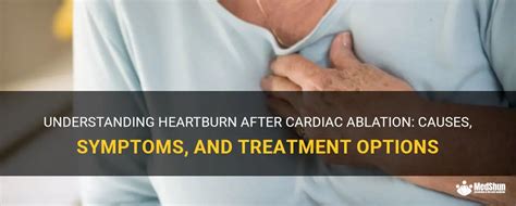 Understanding Heartburn After Cardiac Ablation Causes Symptoms And