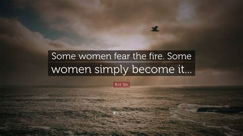 R H Sin Quote Some Women Fear The Fire Some Women Simply Become It