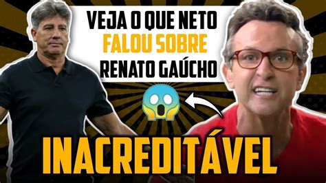 Inacredit Vel Descubra O Que O Craque Neto Falou Sobre Renato Ga Cho