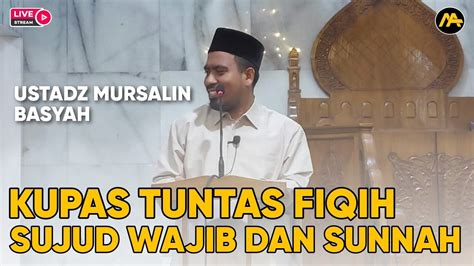 Kupas Tuntas Fiqih Sujud Wajib Dan Sunnah Ustadz Mursalin Basyah