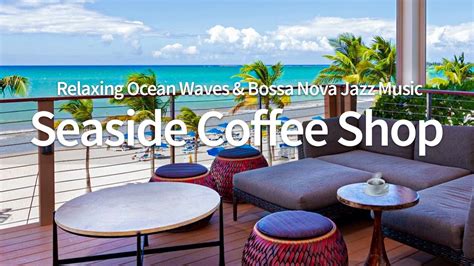 Seaside Coffee Shop Relaxing Ocean Waves Bossa Nova Jazz Music For