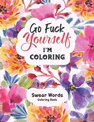 Go Fuck Yourself I M Coloring Swear Words Coloring Book Anxiety Coloring Book With Swear