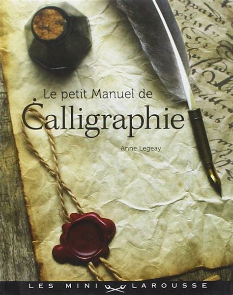 Amazon Fr Le Petit Manuel De Calligraphie Anne Legeay Livres