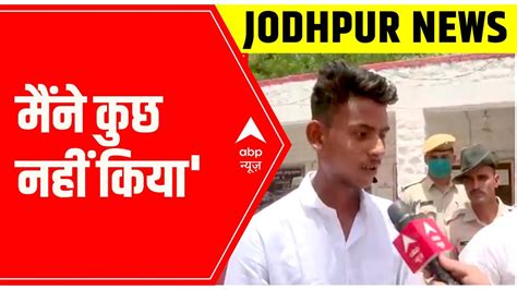 Jodhpur News Update Accused Claims मैंने कुछ नहीं किया Abp News