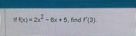 Solved If F X 2x2 6x 5 ﻿find F 3