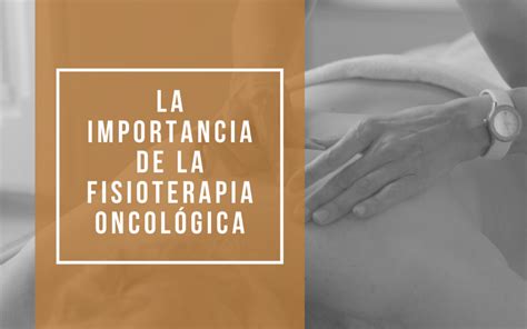 La Importancia De La Fisioterapia Oncol Gica Centro De Fisioterapia