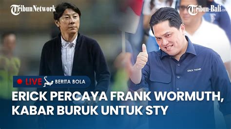 Live Erick Thohir Percaya Frank Wormuth Akan Bantu Timnas U