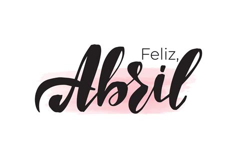 Letras De Pincel Manuscritas Inspiradoras Feliz Abril En Espa Ol