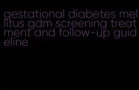 Gestational Diabetes Mellitus Gdm Screening Treatment And Follow Up