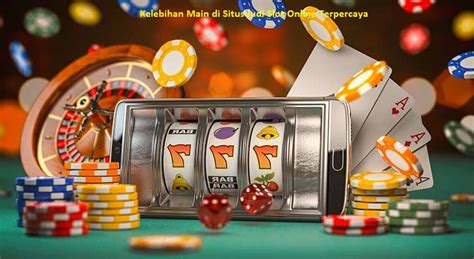 Kelebihan Main Di Situs Judi Slot Online Terpercaya