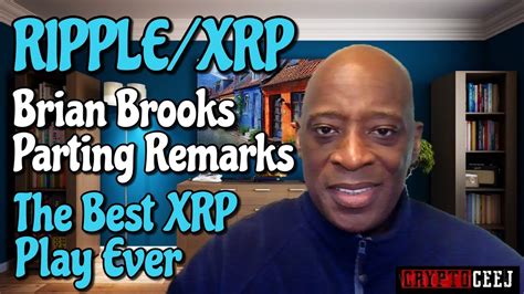 Ripple Xrp Brian Brooks Parting Remarks The Best Xrp Play Everrr