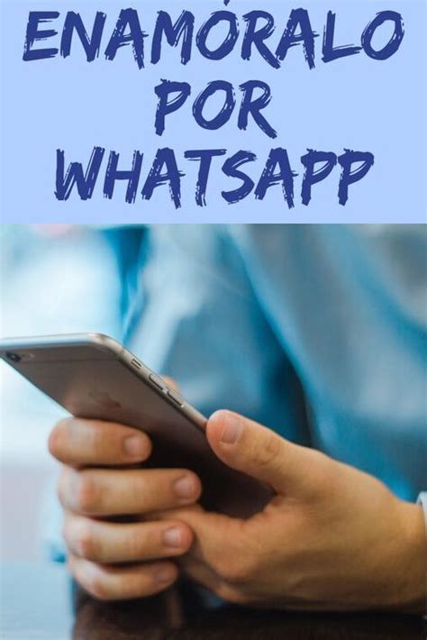 Como Enamorar A Un Hombre Por WhatsApp 10 Consejos Efectivos