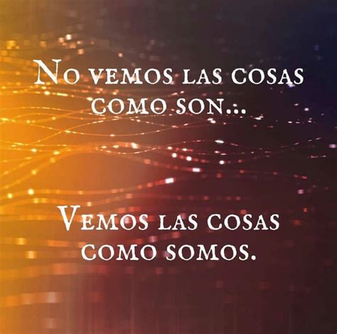 No Vemos Las Cosas Como Son Vemos Las Cosas Como Somos FRASES PW