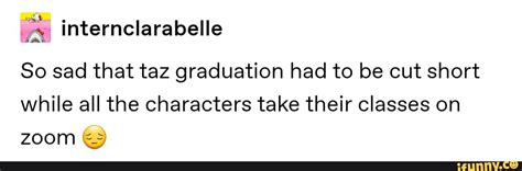 So Sad That Taz Graduation Had To Be Cut Short While All The Characters