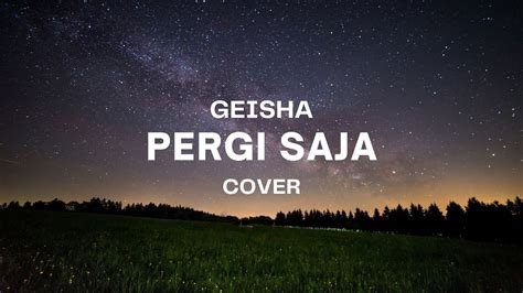 Pergi Saja Geisha Pergi Saja Kau Pergi Tak Usah Kembali Youtube