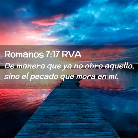 Romanos 7 17 RVA De Manera Que Ya No Obro Aquello Sino El Pecado