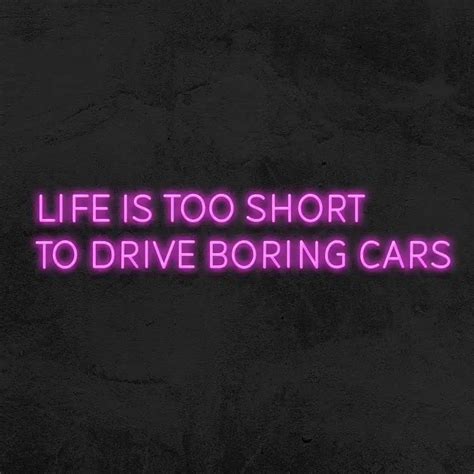 Life Is Too Short To Drive Boring Cars Neon Led La Maison Du Neon