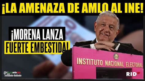 La Nueva Embestida De Amlo Contra El Ine Democracia En Riesgo La Caminera Youtube