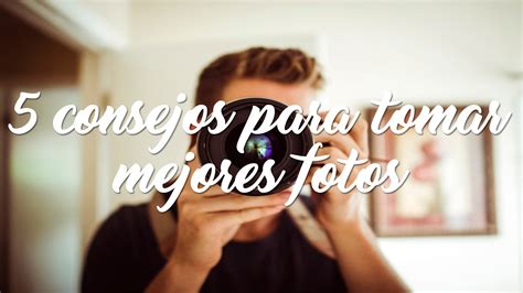 5 Consejos Para Tomar Mejores Fotos Creative Feel