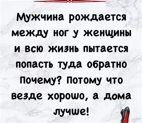 Мужчина рождается между ног у женщины и всю жизнь пытается попасть туда