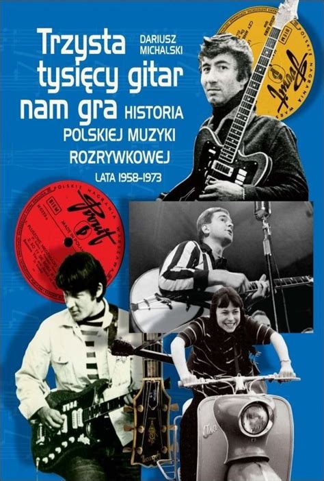 Trzysta Tysi Cy Gitar Nam Gra Historia Polskiej Muzyki Rozrywkowej