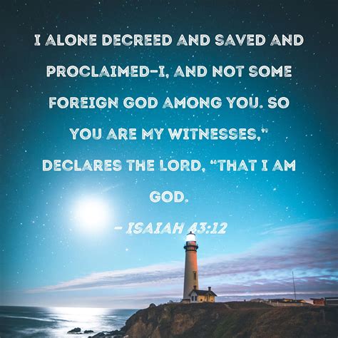 Isaiah 4312 I Alone Decreed And Saved And Proclaimed I And Not Some